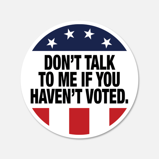 Don't Talk To Me If You Haven't Voted sticker