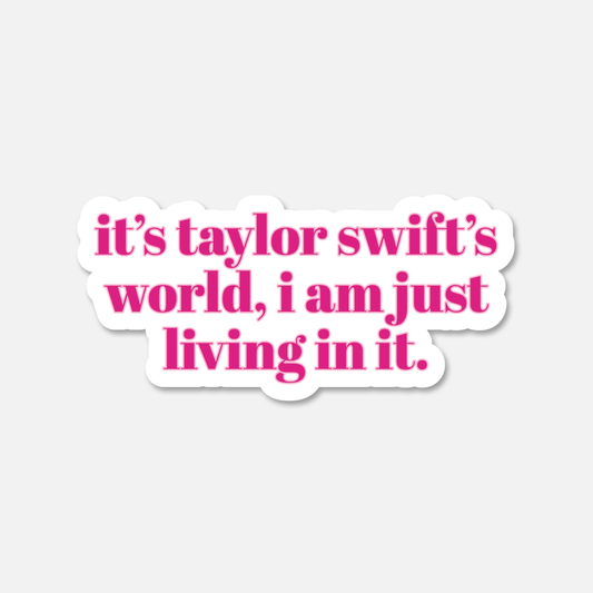 It's Taylor Swift's World, I Am Just Living In It Everyday Sticker | Footnotes Paper