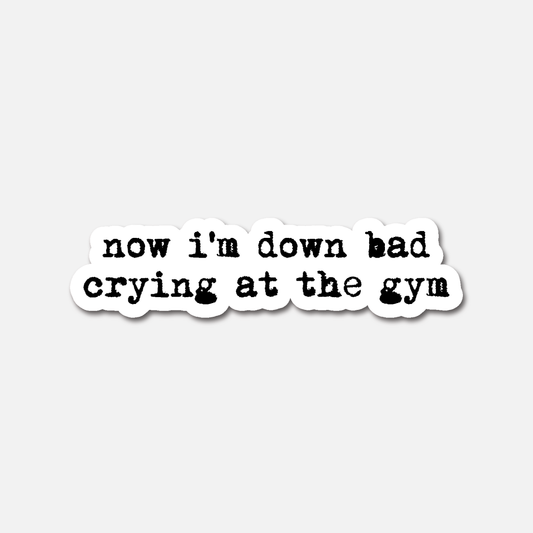Now I'm Down Bad Crying At The Gym- Taylor Swift The Tortured Poets Dept Sticker