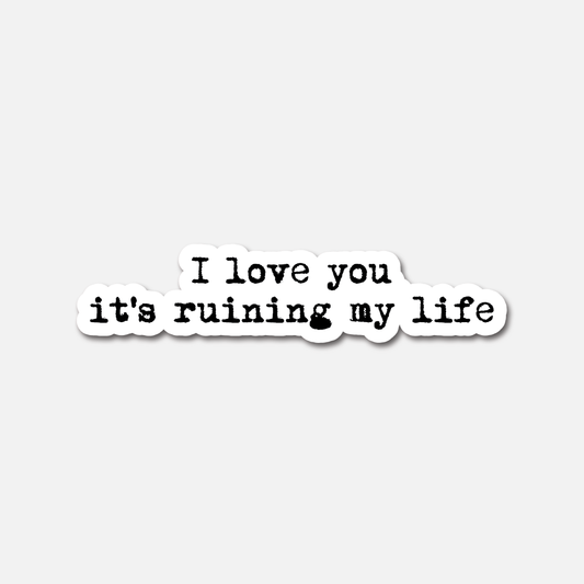 ST0835 I Love You, It's Ruining My Life  -  Taylor Swift The Tortured Poets Dept Sticker