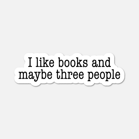 I Like Books And Maybe Three People - Bookish Sticker