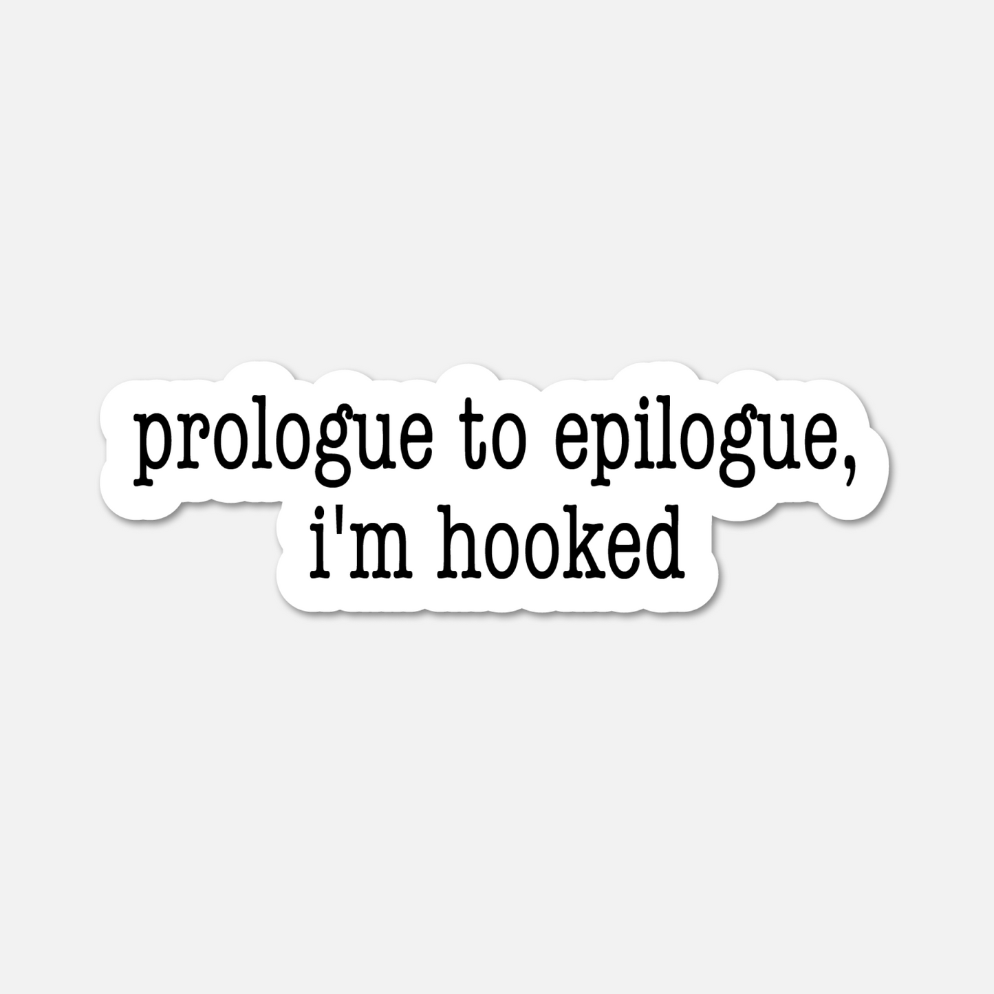 Prologue to Epilogue, I'm Hooked - Bookish Sticker