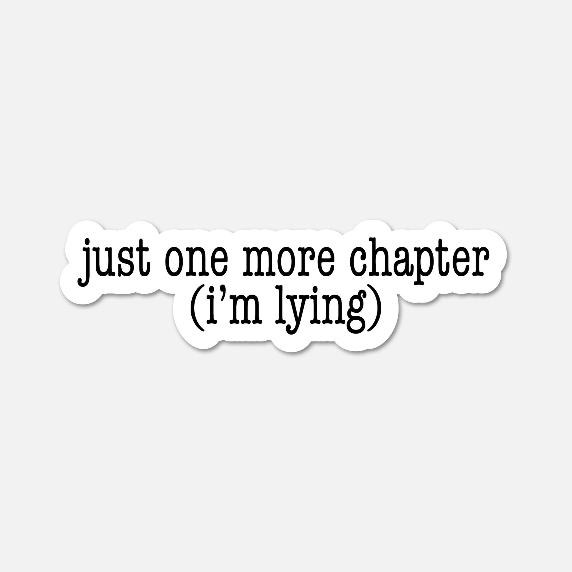 Just One More Chapter (I’m Lying) - Bookish Sticker