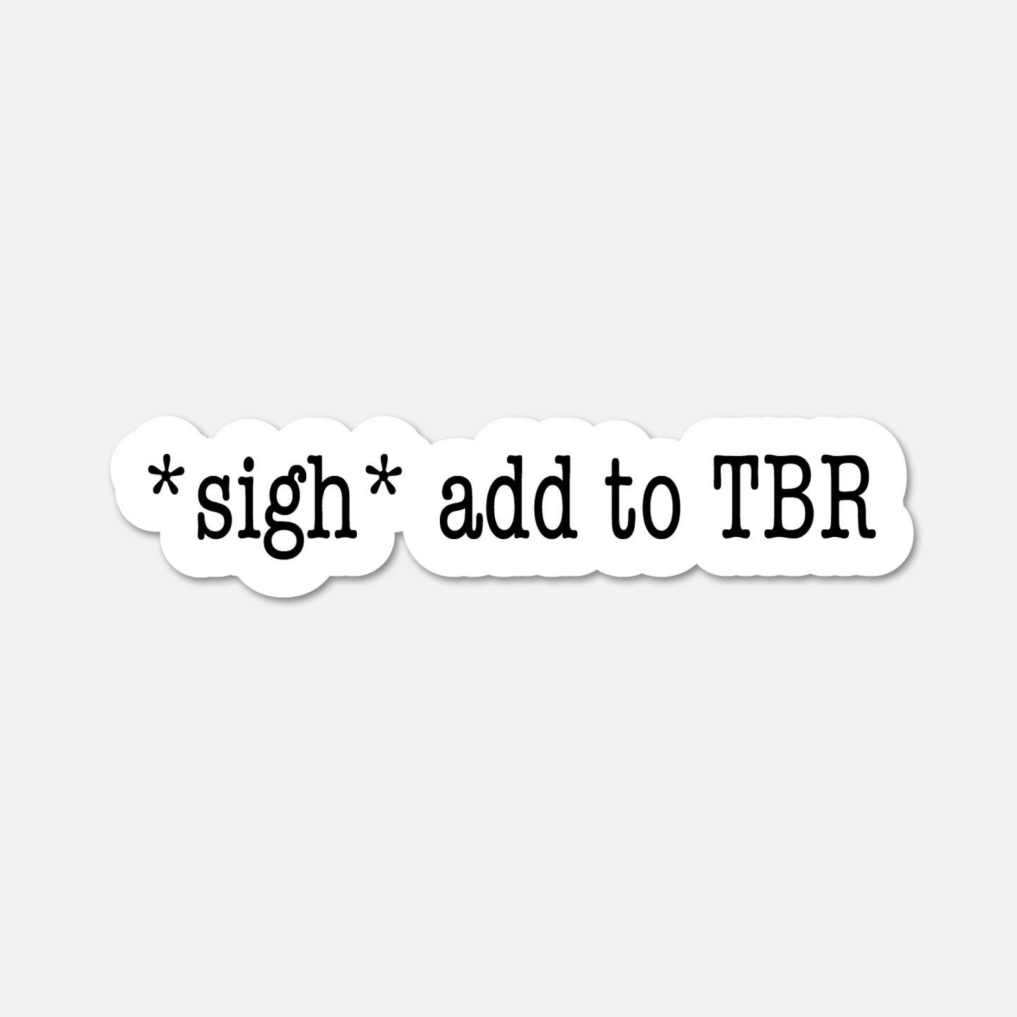 Sigh Add to TBR - Bookish Sticker