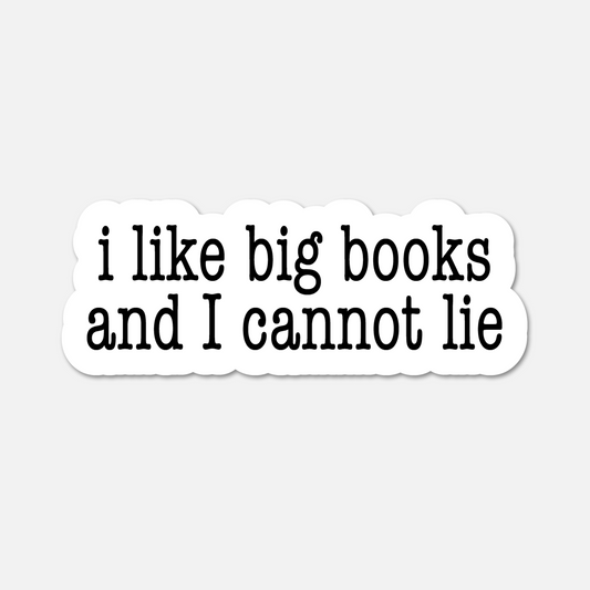 I Like Big Books and I Cannot Lie - Bookish Sticker