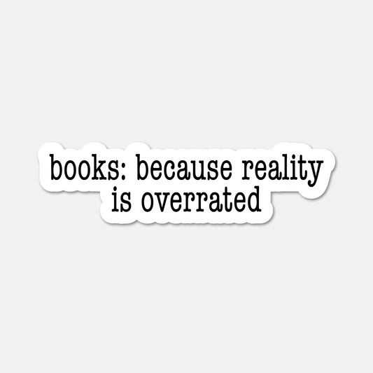 Books: Because Reality Is Overrated - Bookish Sticker