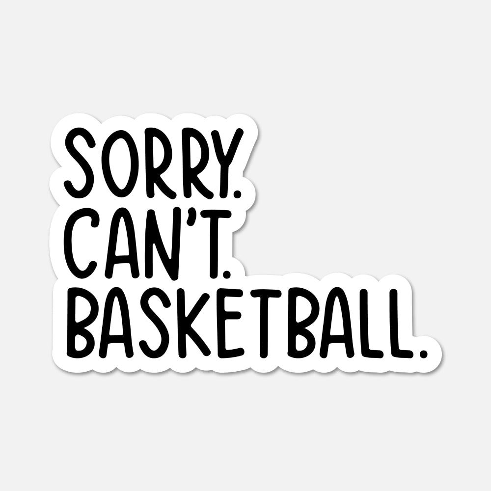 A die-cut vinyl sticker with the text 'SORRY. CAN'T. BASKETBALL.'