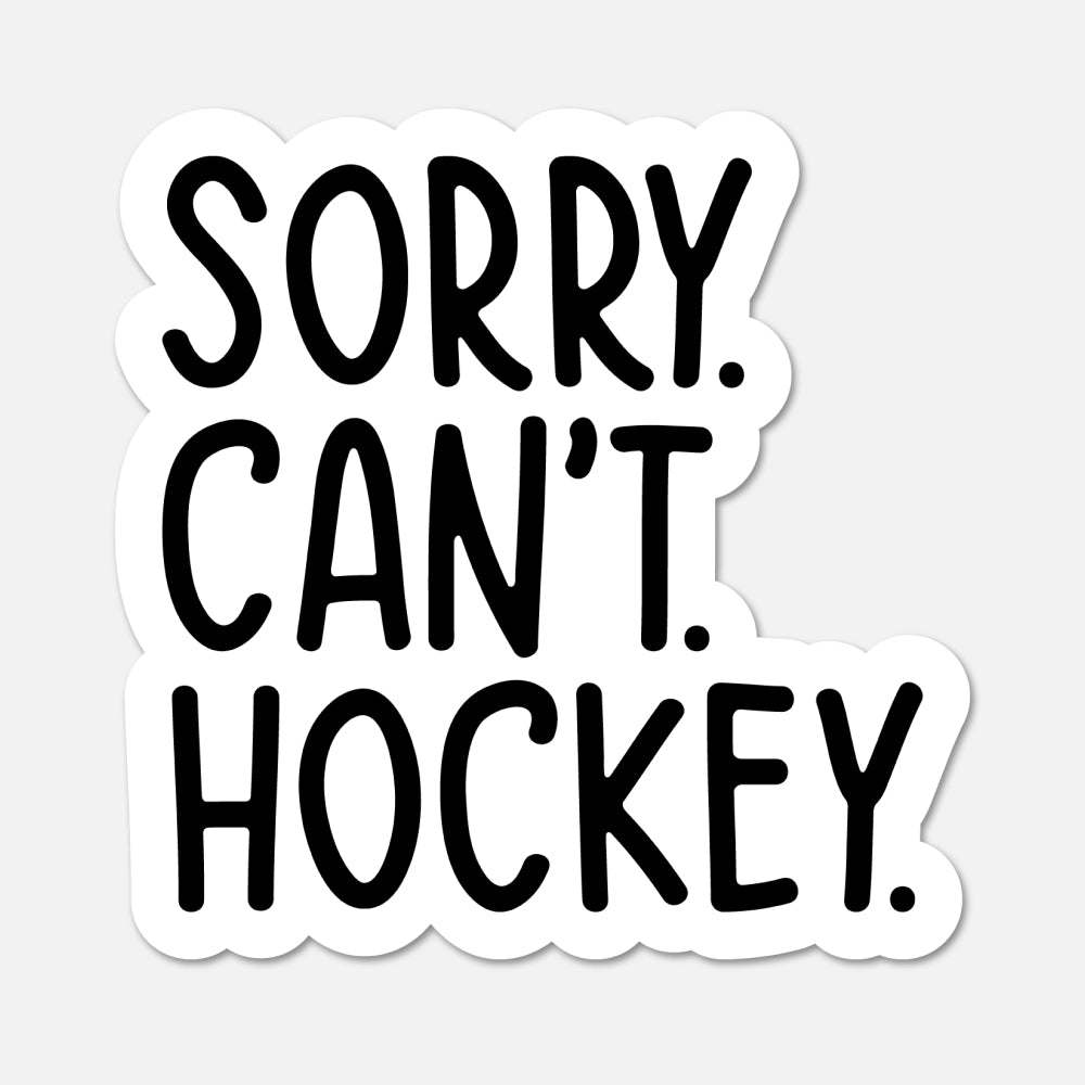 A die-cut sticker with the text 'SORRY. CAN'T. HOCKEY.'