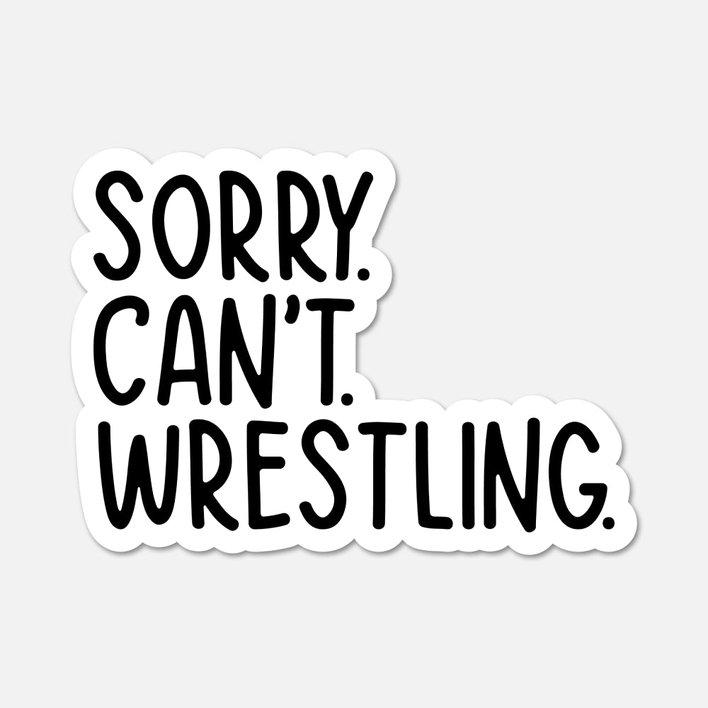 A die-cut vinyl sticker with the text 'SORRY. CAN'T. WRESTLING.'