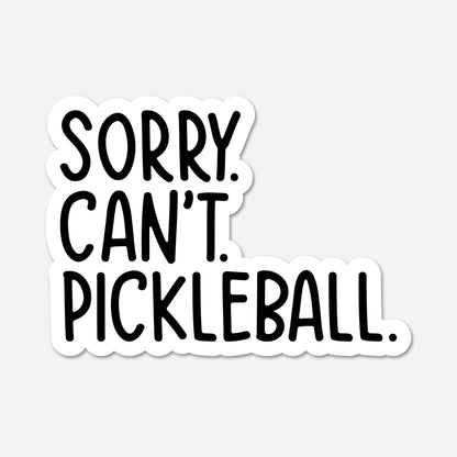 A die-cut vinyl sticker with the text 'SORRY. CAN'T. PICKLEBALL.'