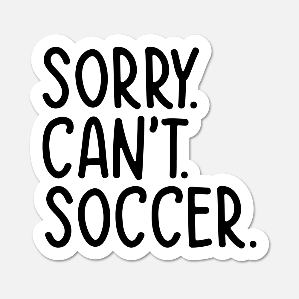 A die-cut sticker with the text 'SORRY. CAN'T. SOCCER.'