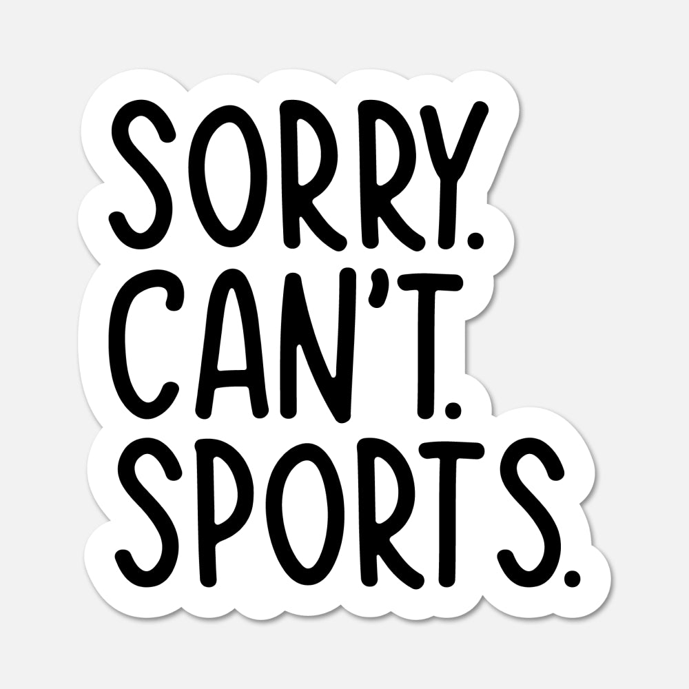 A die-cut vinyl sticker with the text 'SORRY. CAN'T. SPORTS.'