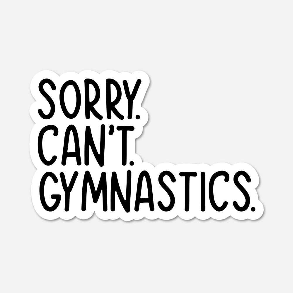 A die-cut vinyl sticker with the text 'SORRY. CAN'T. GYMNASTICS.'