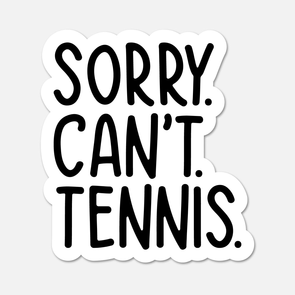 A die-cut sticker with the text 'SORRY. CAN'T. TENNIS.'