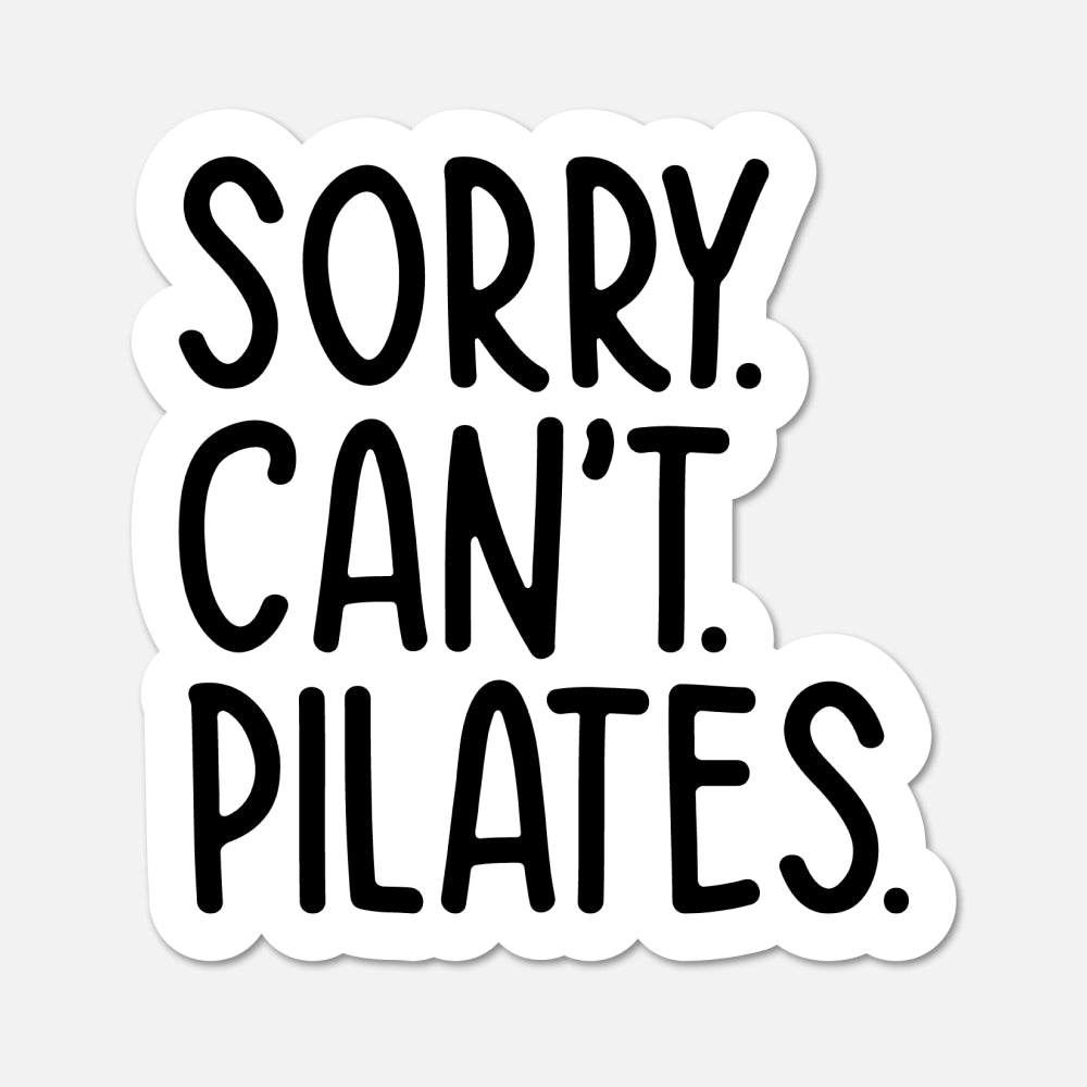 A die-cut sticker with the text 'SORRY. CAN'T. PILATES.'
