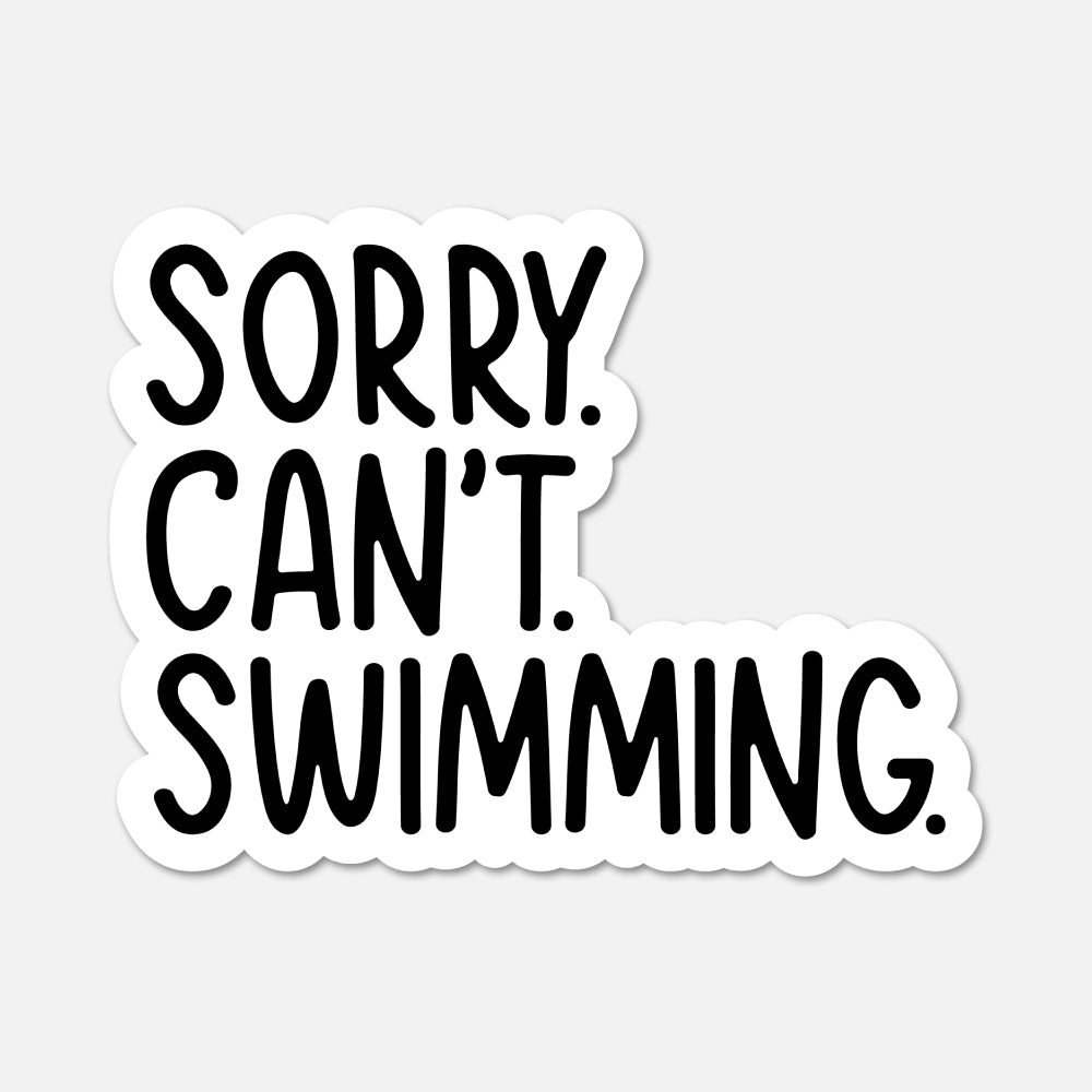A die-cut vinyl sticker with the text 'SORRY. CAN'T. SWIMMING.'