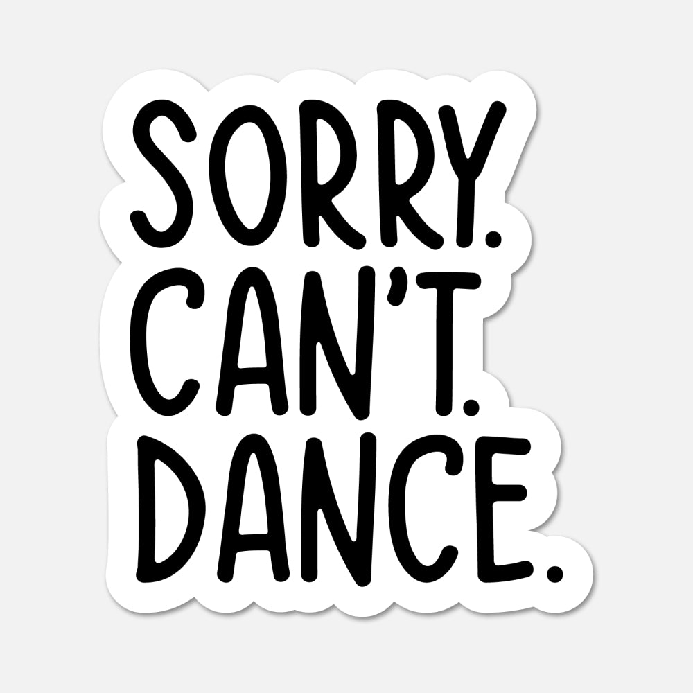 A die-cut vinyl sticker with the text 'SORRY. CAN'T. DANCE.'