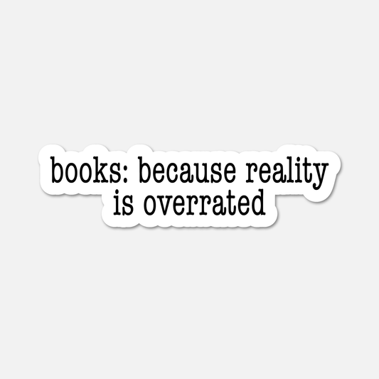 Books: Because Reality Is Overrated - Bookish Sticker - Footnotes Paper