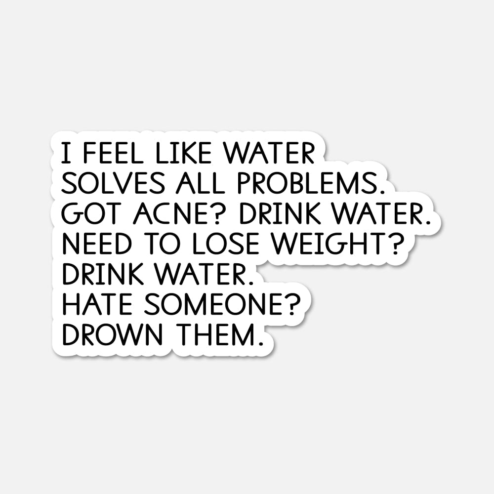 I feel like water solves all problems Funny Quote Sticker - Footnotes Paper