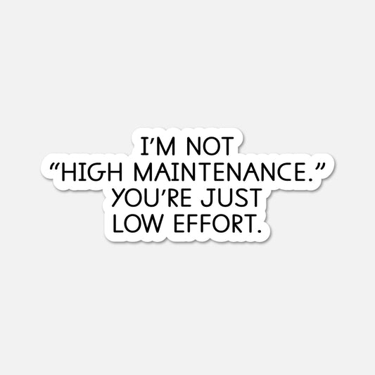 I’m not high maintenance - Funny Quote Sticker - Footnotes Paper