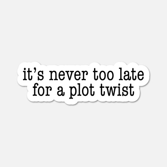 It’s Never Too Late For A Plot Twist - Bookish Sticker - Footnotes Paper