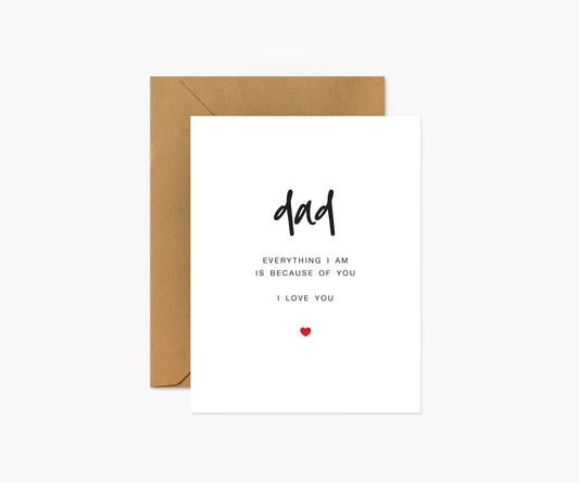 Dad - Everything I Am Is Because Of You Father's Day Card | Footnotes Paper