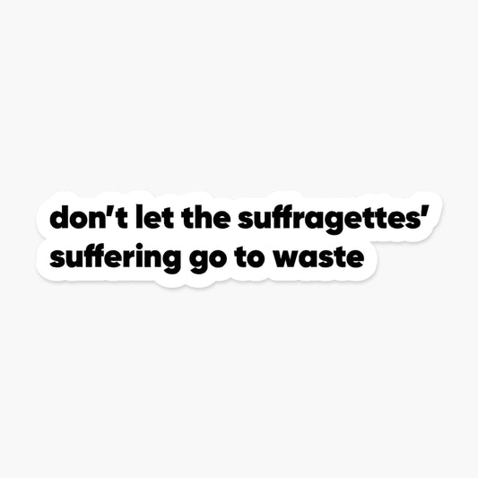 Don’t let the suffragettes’ suffering go to waste - Feminist Sticker | Footnotes Paper