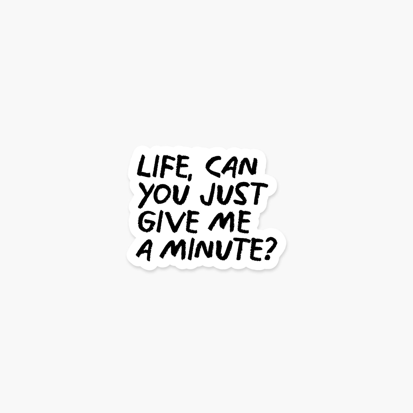 Life, can you just give me a minute? - Motivational Sticker | Footnotes Paper