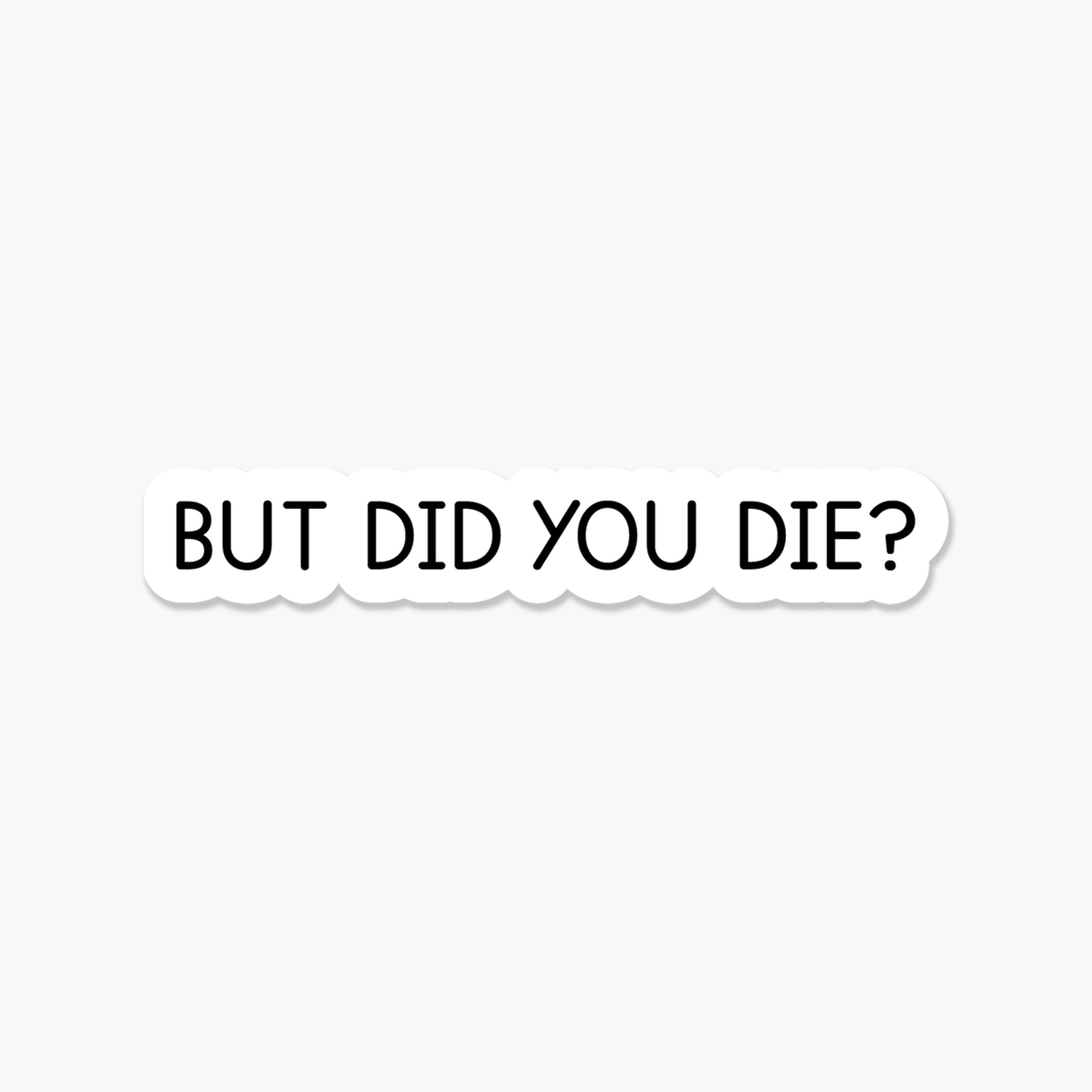But did you die? 3.25 x 1 in - Everyday Sticker - Footnotes Paper