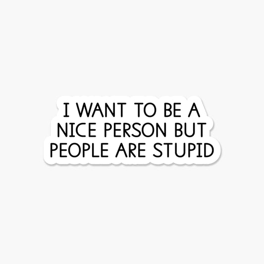 I want to be a nice person but people are stupid - Funny sarcastic sticker - Footnotes Paper