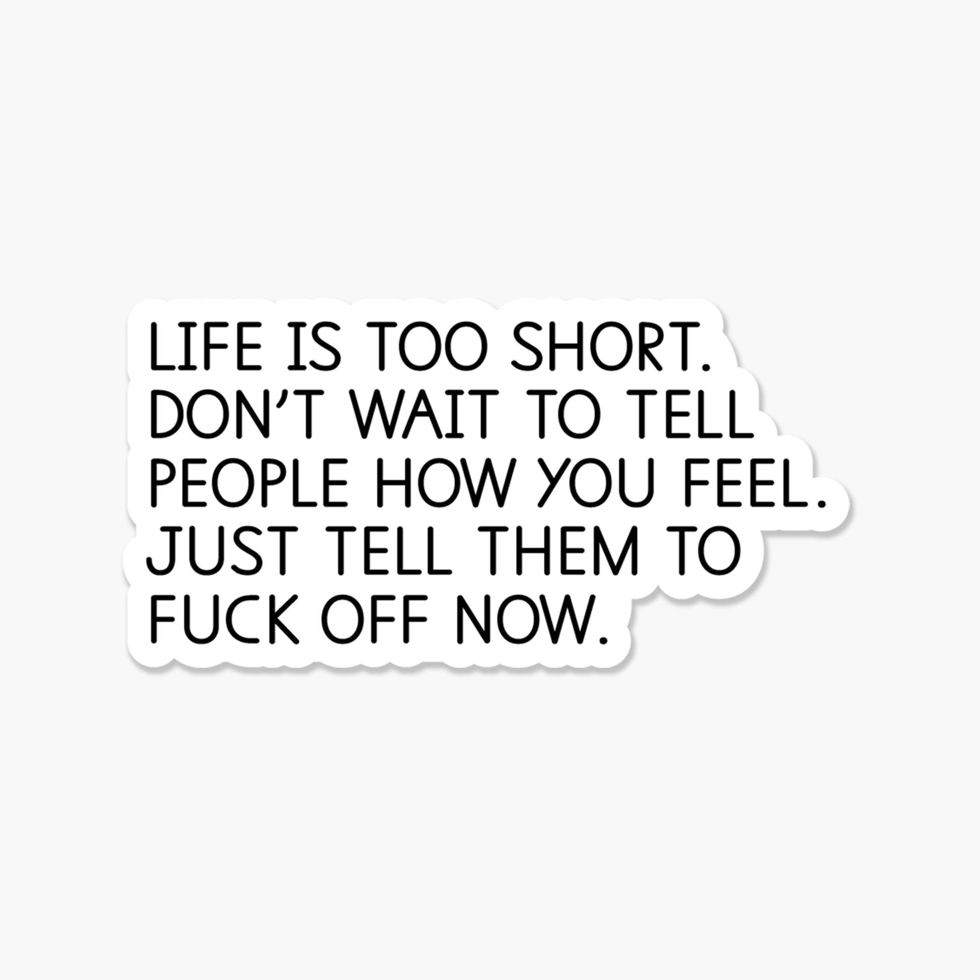 Life is too short. Don't wait to tell people how you feel. 3.25 x 2 in - Everyday Sticker - Footnotes Paper