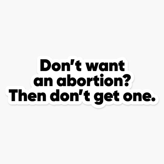 Don't Want An Abortion? Then Don't Get One - Feminist Sticker | Footnotes Paper